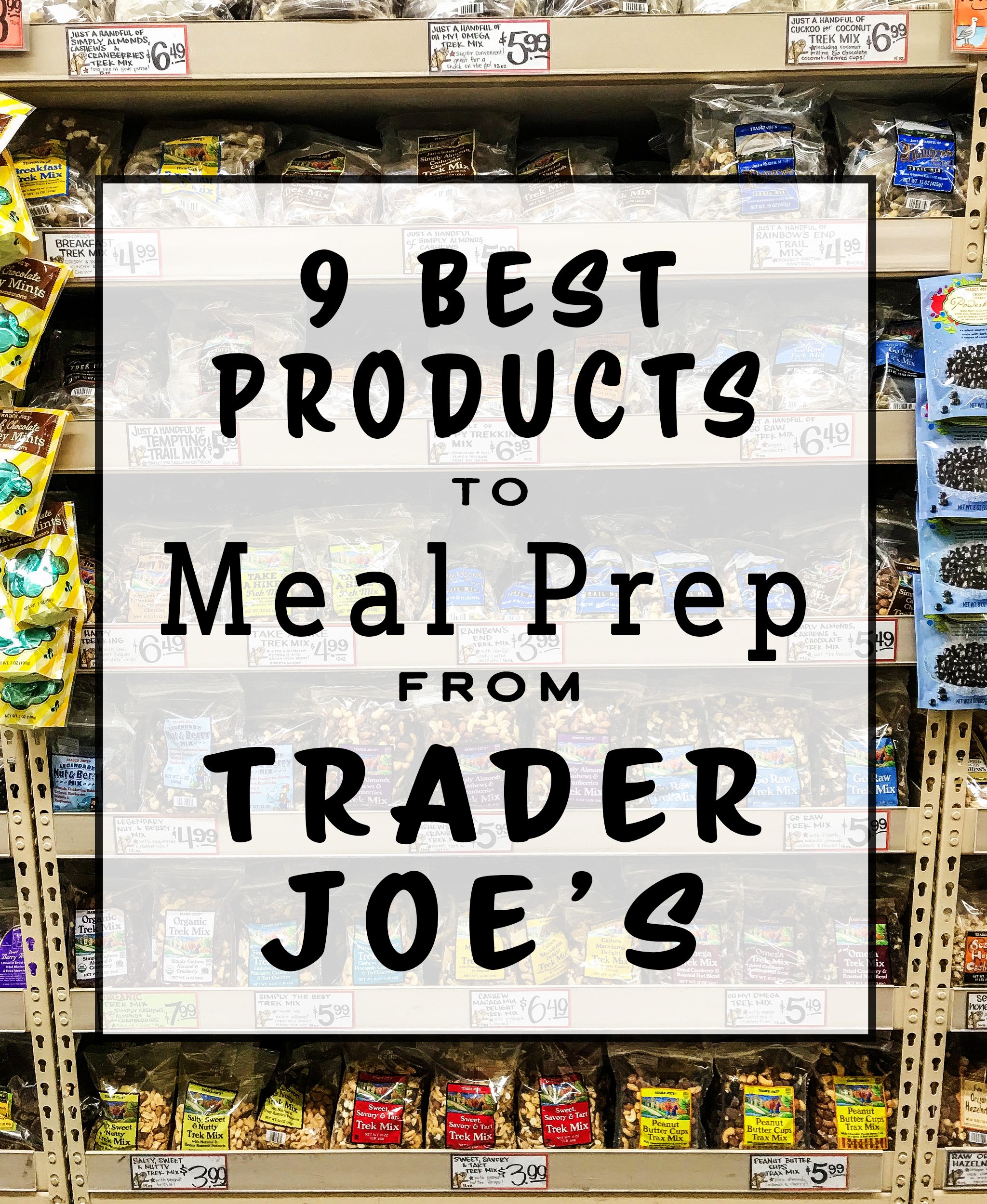 9 Best Products to Meal Prep from Trader Joe’s