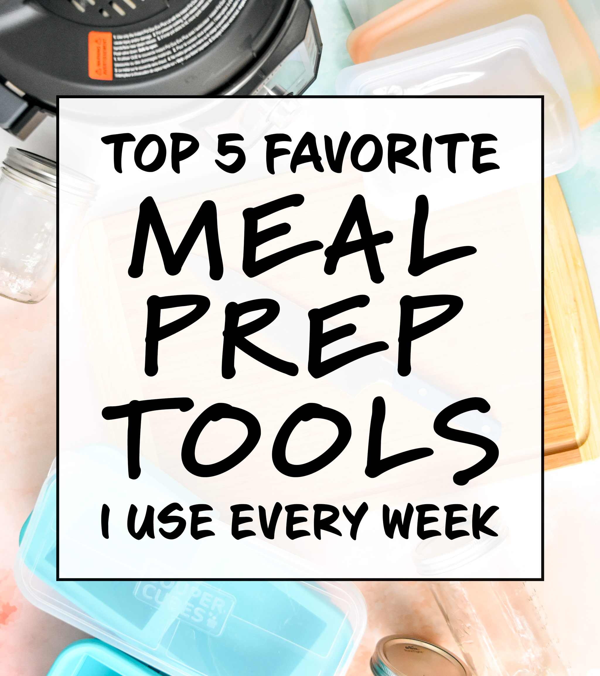 Top 5 Favorite Meal Prep Tools I Use Every Week